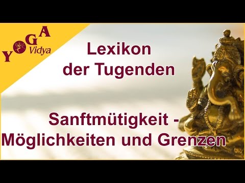 Sanftmütigkeit - Möglichkeiten und Grenzen - Lexikon der Tugenden Yoga Vidya