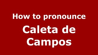 How to pronounce Caleta De Campos