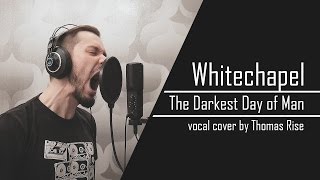 Whitechapel - The Darkest Day of Man (vocal cover by Thomas Rise)