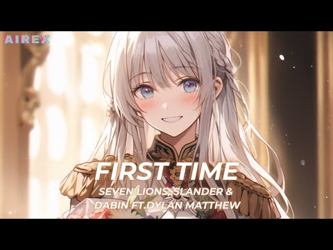 Nightcore - First Time(Seven Lions, SLANDER & Dabin Ft.Dylan Matthew)