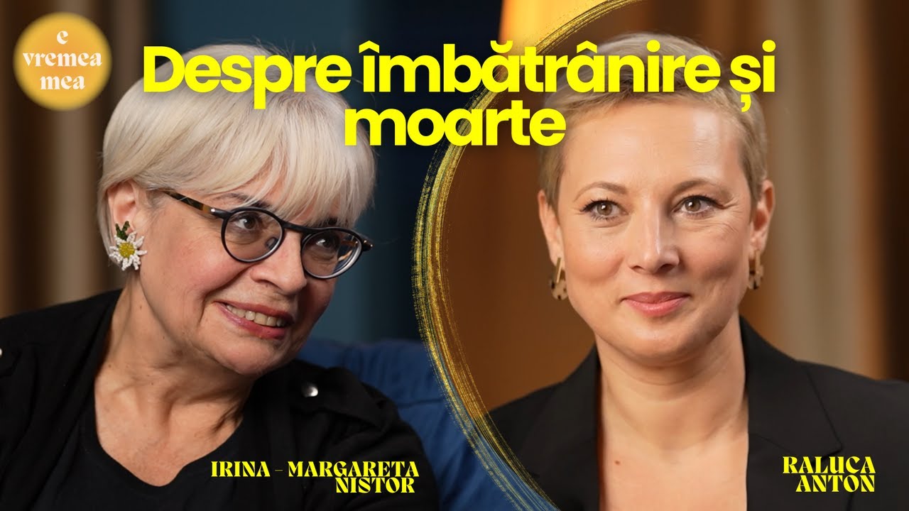 E vremea mea #17 Irina-Margareta Nistor și Raluca Anton: Despre îmbătrânire și moarte