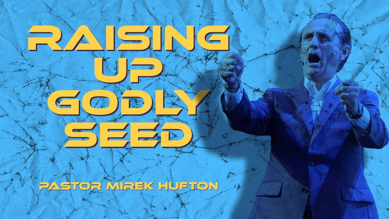 Raising Up Godly Seed | Pastor Mirek Hufton
