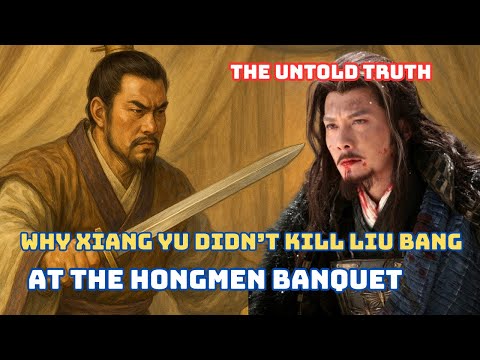 Why Xiang Yu Didn’t Kill Liu Bang at the Hongmen Banquet – The Untold Truth