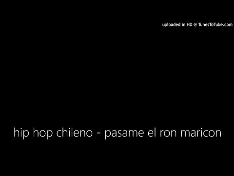 hip hop chileno - pasame el ron maricon