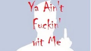 Ya Ain&#39;t Fuckin Wit me