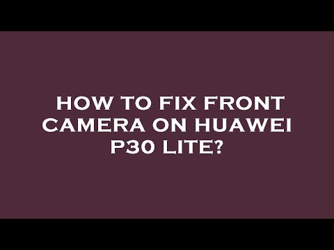 How to fix front camera on huawei p30 lite?