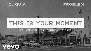 DJ Quik, Problem - This Is Your Moment (Audio) ft. Wiz Khalifa, Buddy, JP Cali