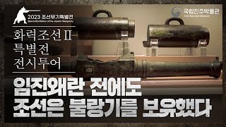 [전시투어-다시보기] 화력조선 특별전 Ⅱ : 조선에 건너온 신무기 1 : 호준포에서 불랑기까지 이미지