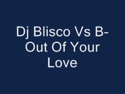 Dj Blisco Vs B - Out Of Your Love