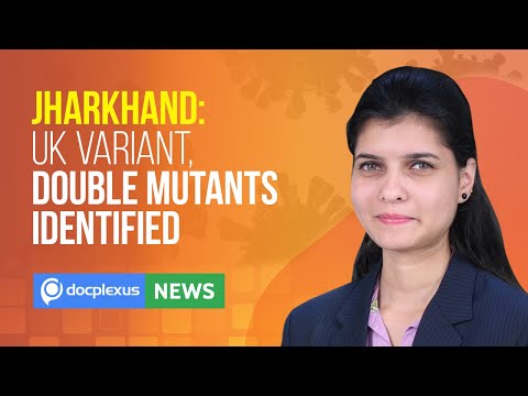 COVID-19: UK VARIANTS AND DOUBLE MUTANTS IDENTIFIED IN JHARKHAND, AND MORE