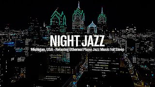 Michigan, USA Night Jazz - Relaxing Ethereal Jazz Music for Sleep & Smooth Piano Jazz | Soft Jazz