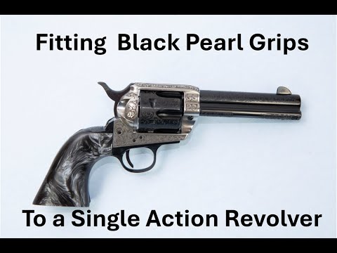 Fitting Black Pearl Grips to a Single Action Revolver
