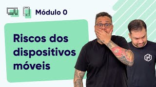 Principais Riscos nos Dispositivos Móveis - @Curso em Vídeo Segurança da Informação - Módulo 0