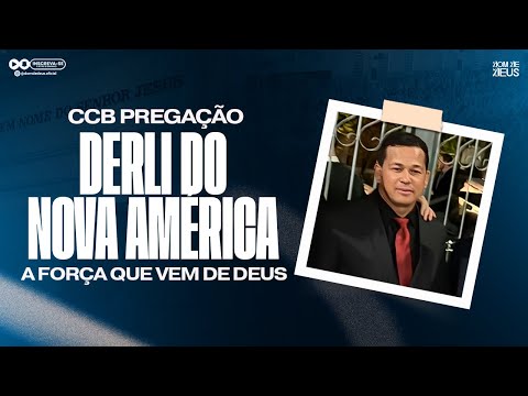 CCB PREGAÇÃO DERLI DO NOVA AMÉRICA - A FORÇA QUE VEM DE DEUS