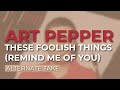 Art Pepper - These Foolish Things (Remind Me Of You) (Alt. Take) (Official Audio)