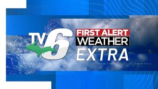 TV6 FIRST ALERT WEATHER EXTRA