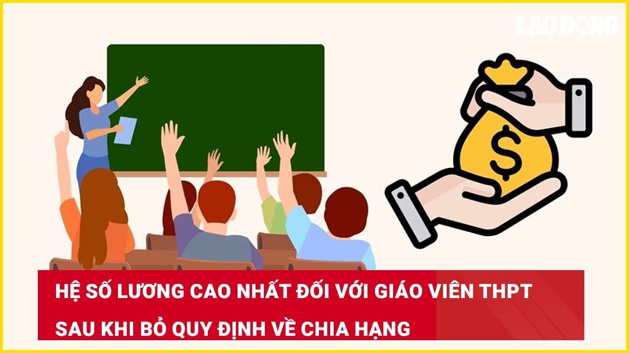 Hệ số lương cao nhất đối với giáo viên THPT sau khi bỏ quy định về chia hạng