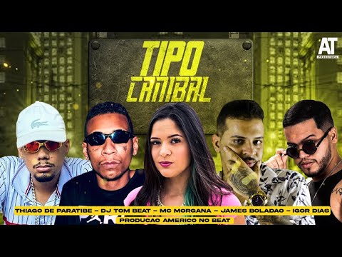 THIAGO DE PARATIBE E JAMES BOLADÃO E IGOR DIAS E MC MORGANA E DJ TOM BEAT - TIPO CANIBAL