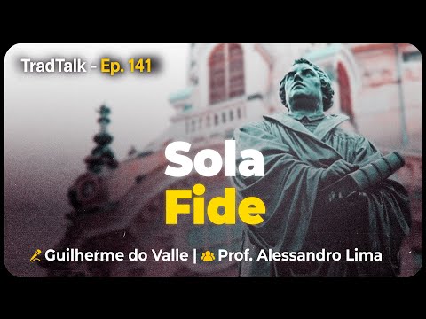 TradTalk Podcast 141 - Sola Fide  - Prof. Alessandro Lima