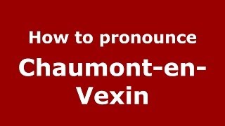 How to pronounce Chaumont-En-Vexin