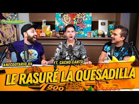 Anecdotario 84 - Le rasuré la quesadilla Ft. Cacho Cantú
