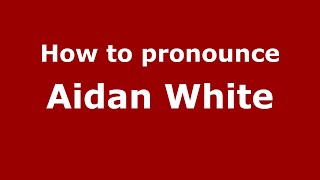 How to pronounce Aidan White