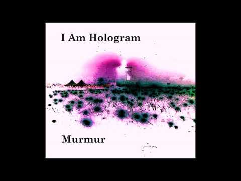 I Am Hologram - Murmur