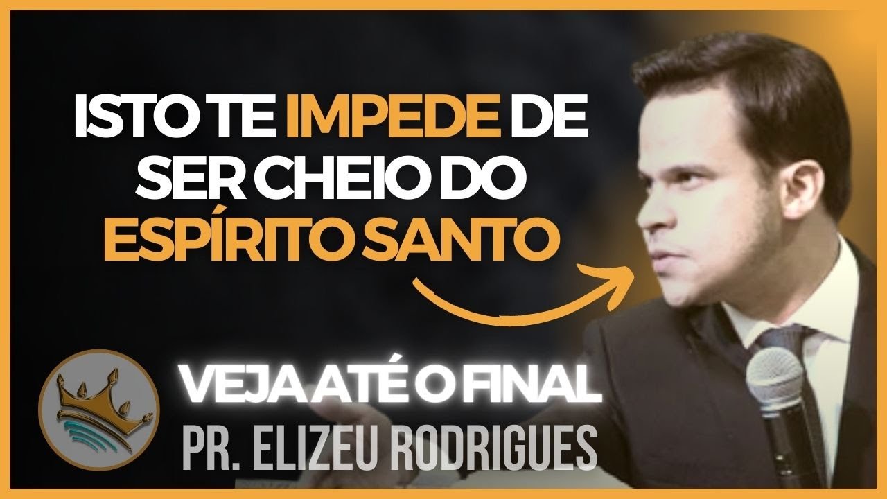O QUE TE IMPEDE DE SER CHEIO DO ESPÍRITO SANTO - POUCOS SABEM (Pr. Elizeu Rodrigues)