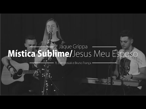 Mística Sublime e Jesus Meu Esposo (Colo de Deus) - Jaque Grippa ft. Eder Rosiak e Bruno França
