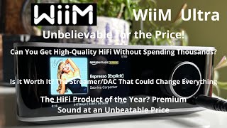 Stop Overpaying: WiiM Ultra Has Everything Audiophiles Need for Less..Is the WiiM Ultra Worth It?