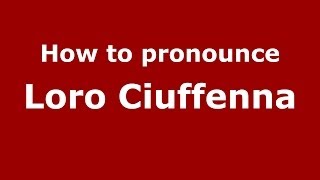 How to pronounce Loro Ciuffenna