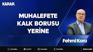Muhalefete kalk borusu yerine… Fehmi Koru