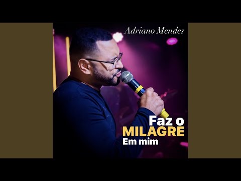 Faz O Milagre Em Mim - Adriano Mendes