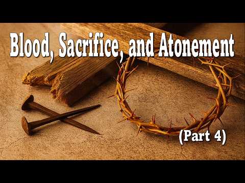 Blood, Sacrifice, and Atonement (Part 4)