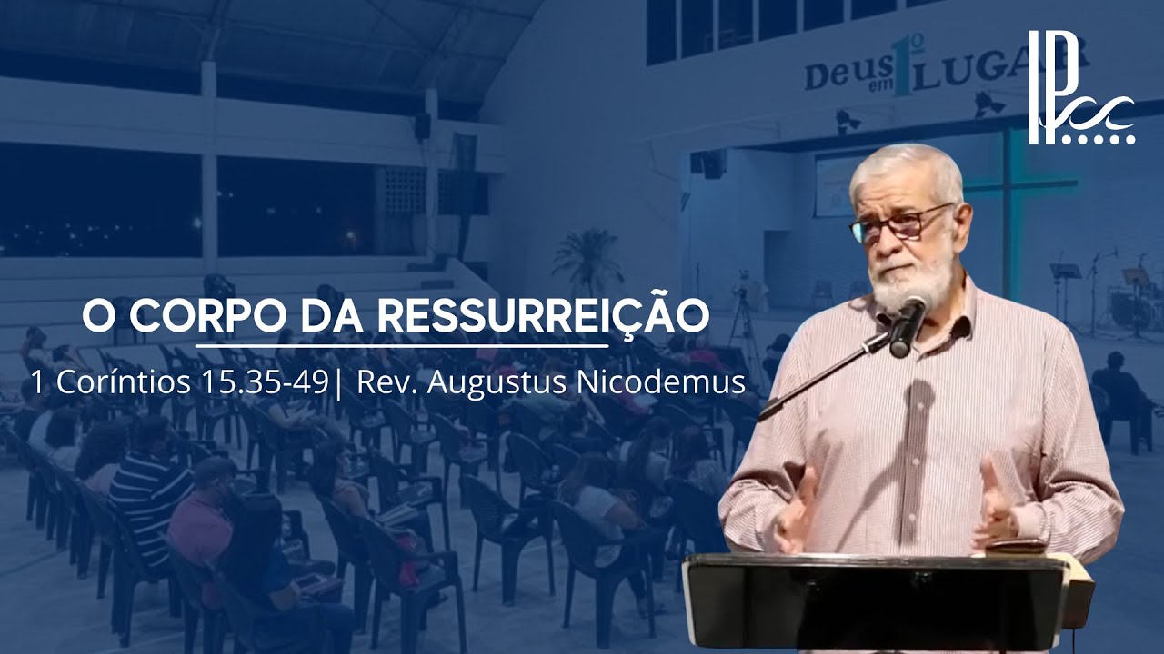 O Corpo da Ressurreição - 1 Coríntios 15.35-49 - Rev. Augustus Nicodemus