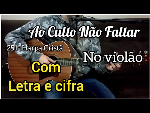 251- Harpa Cristã, AO CULTO NÃO FALTAR (Letra e cifra) Voz e violão