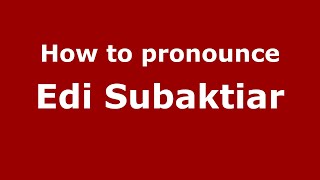 How to pronounce Edi Subaktiar