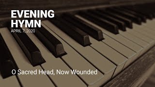 Evening Hymn - O Sacred Head, Now Wounded