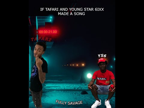 FULLY SAVAGE || if tafari and young star 6ixx made a ( COLLABORATION )