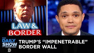 Trump’s Impenetrable Wall Isn’t So Impenetrable | The Daily Show