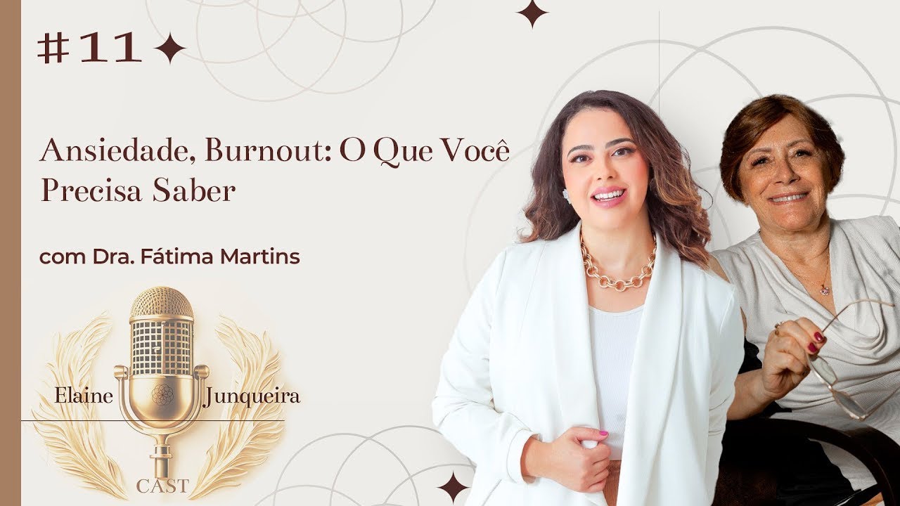 #11 Ansiedade, Burnout: O Que Você Precisa Saber | Elaine Junqueira Cast com Dra. Fátima Martins