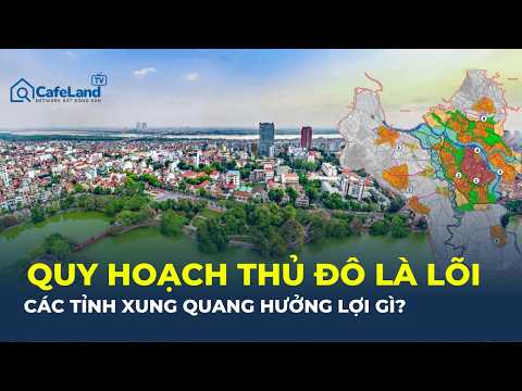 QUY HOẠCH HƯỚNG TÂM: Hà Nội tập trung điều gì, các tỉnh hưởng lợi ra sao? | CafeLand