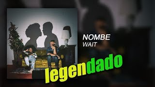 NoMBe - Wait (legendado)