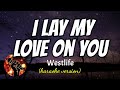 I LAY MY LOVE ON YOU WESTLIFE Karaoke Version