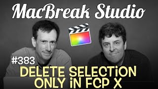 MacBreak Studio Ep 383: Delete Selection Only in Final Cut Pro X