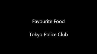 Favourite Food - Tokyo Police Club - Lyrics