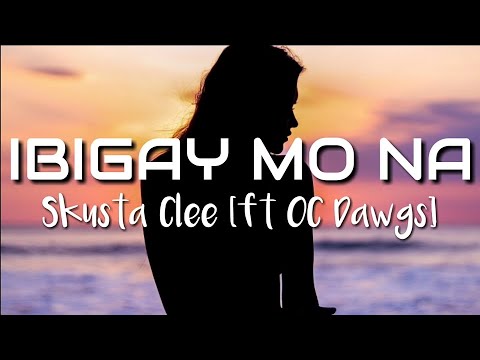 IBIGAY MO NA (Lyrics) Skusta clee ft OC dawgs