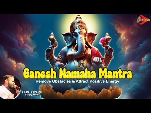 Ganesh Namaha Mantra | ॐ गणेशाय नमः | Remove Obstacles & Attract Positive Energy | Sanjay Tiwari
