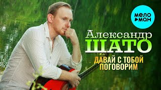 Александр ШАТО – Давай с тобой поговорим ♫ ДУШЕВНЫЕ ПЕСНИ ШАНСОНА ♫️ (Single 2022)