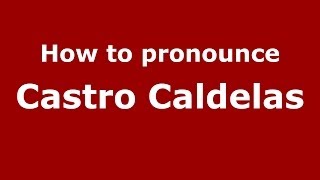 How to pronounce Castro Caldelas